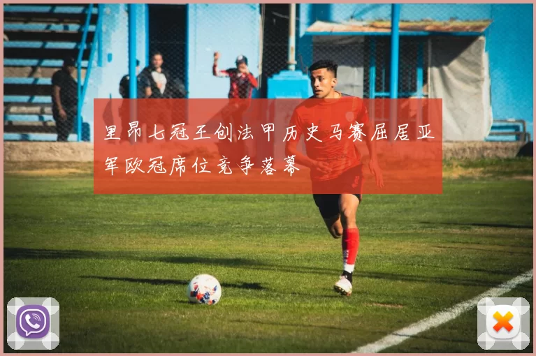 里昂七冠王创法甲历史马赛屈居亚军欧冠席位竞争落幕