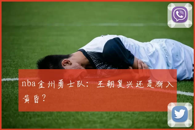 nba金州勇士队：王朝复兴还是渐入黄昏？