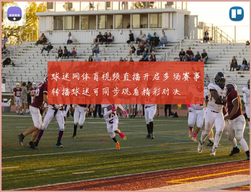 球迷网体育视频直播开启多场赛事转播球迷可同步观看精彩对决