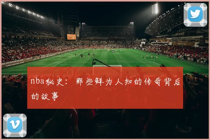 nba秘史：那些鲜为人知的传奇背后的故事