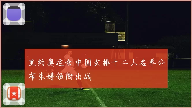 里约奥运会中国女排十二人名单公布朱婷领衔出战